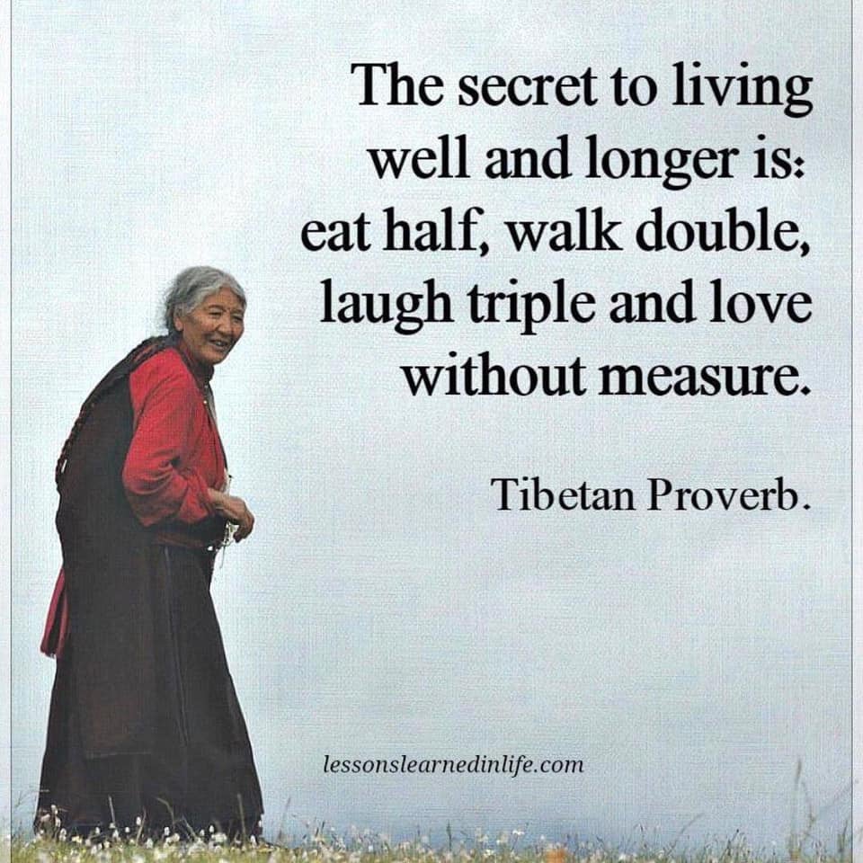feel good friday wholesome memes and pics - tibetan proverb - The secret to living well and longer is eat half, walk double, laugh triple and love without measure. Tibetan Proverb. lessonslearnedinlife.com
