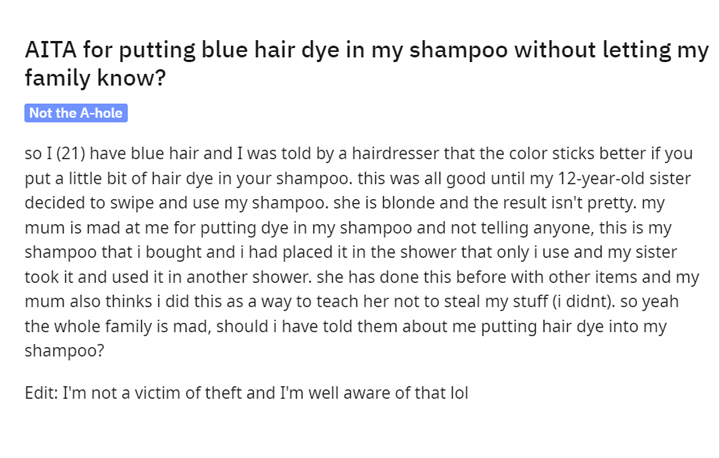 am i the asshole thread - document - Aita for putting blue hair dye in my shampoo without letting my family know? Not the Ahole so I 21 have blue hair and I was told by a hairdresser that the color sticks better if you put a little bit of hair dye in your