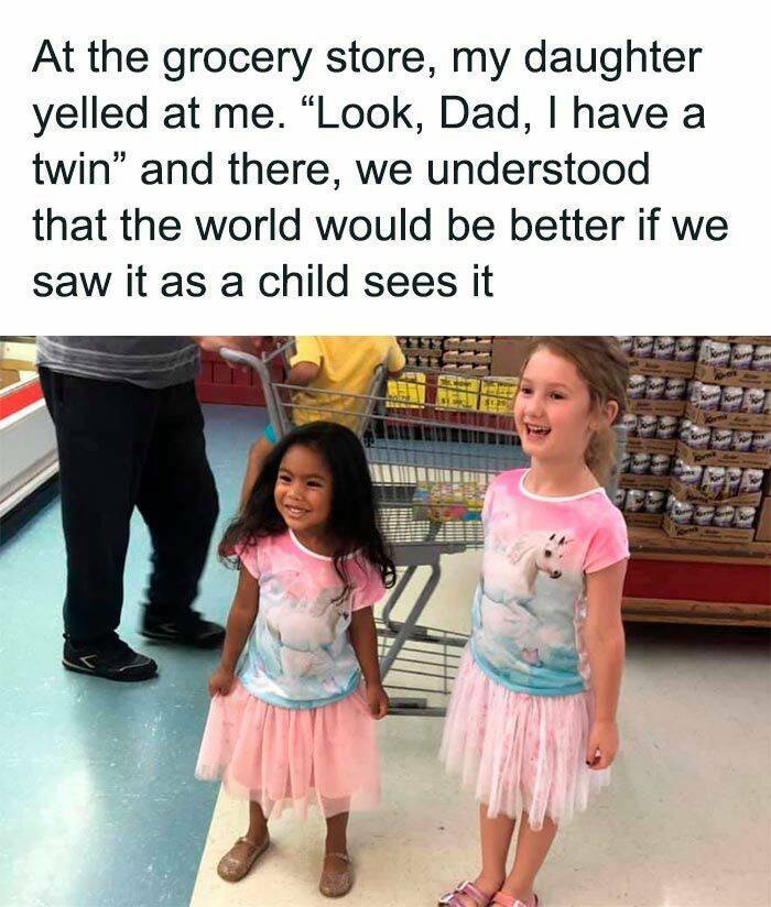 wholesome pics - twinning meme - At the grocery store, my daughter yelled at me. "Look, Dad, I have a twin" and there, we understood that the world would be better if we saw it as a child sees it Tommy k Korms Kreform