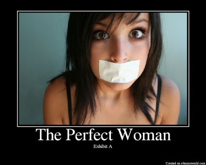 The perfect woman would know when to speak her mind, and always know exactly what to say...