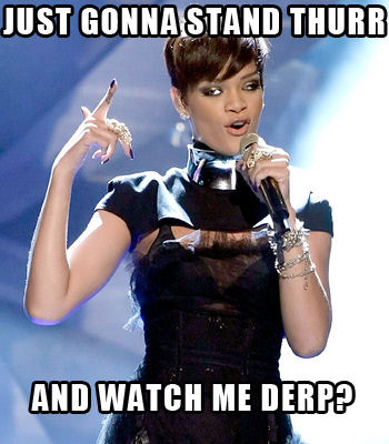 Rihanna DERP!