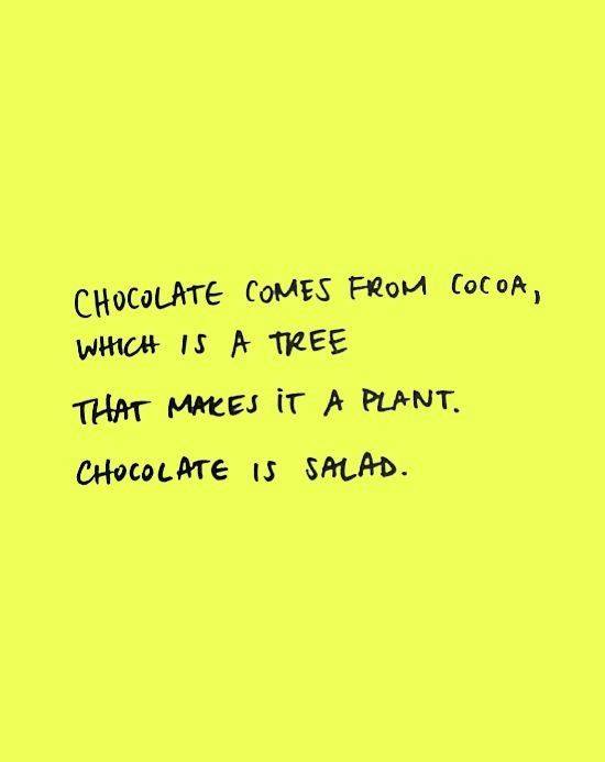 chocolate is salad quote - Chocolate Comes From Cocoa, Which Is A Tree That Makes It A Plant. Chocolate Is Salad.