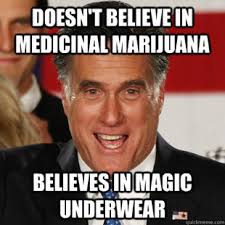 mitt romney funny - Doesn'T Believe In Medicinal Marijuana Believes In Magic Underwear