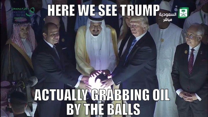 TRUMP GRABBING SAUDI OIL BY THE BALLS