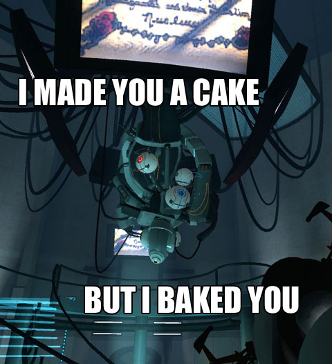 I made you a cake but I baked you
          love,
             GLaDOS