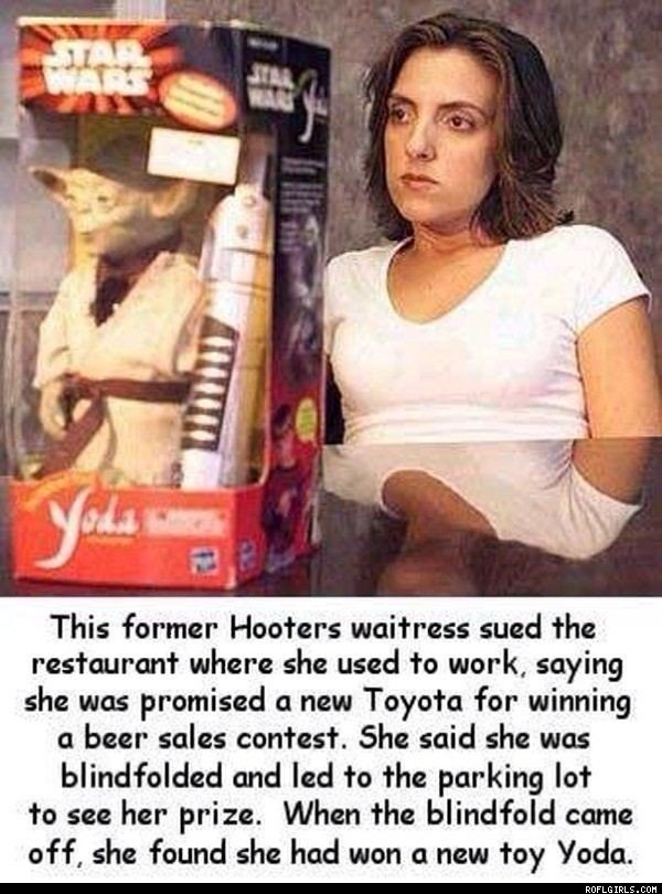 hooters toy yoda - This former Hooters waitress sued the restaurant where she used to work, saying she was promised a new Toyota for winning a beer sales contest. She said she was blindfolded and led to the parking lot to see her prize. When the blindfold
