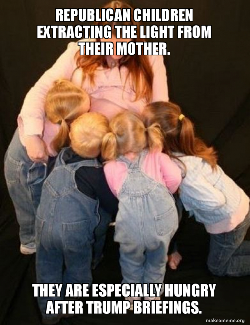 Pregnancy - Republican Children Extracting The Light From Their Mother. They Are Especially Hungry After Trump Briefings. makeameme.org