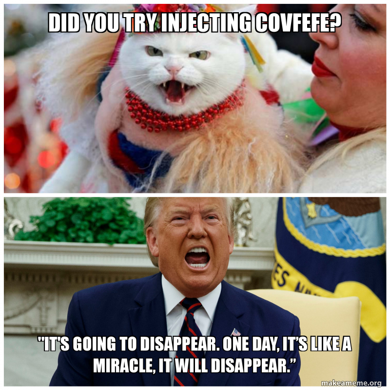 photo caption - Did You Try Injecting Covfefe? "It'S Going To Disappear. One Day, It'S A Miracle, It Will Disappear." msamieme.org