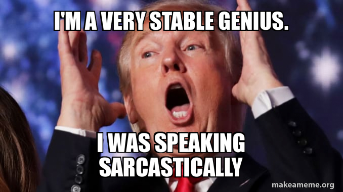 ireland - I'M A Very Stable Genius. Ne I Was Speaking Sarcastically makeameme.org