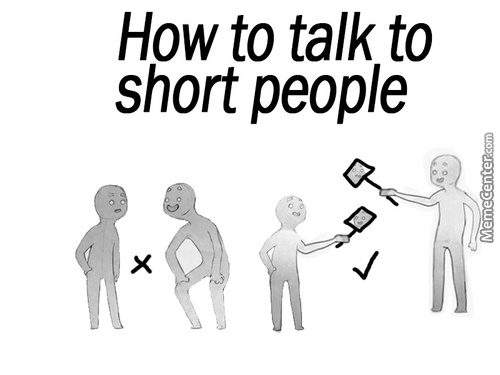 Give a short talk. How to talk to short people. How talk to short people. How to talk. How to talk with short people.