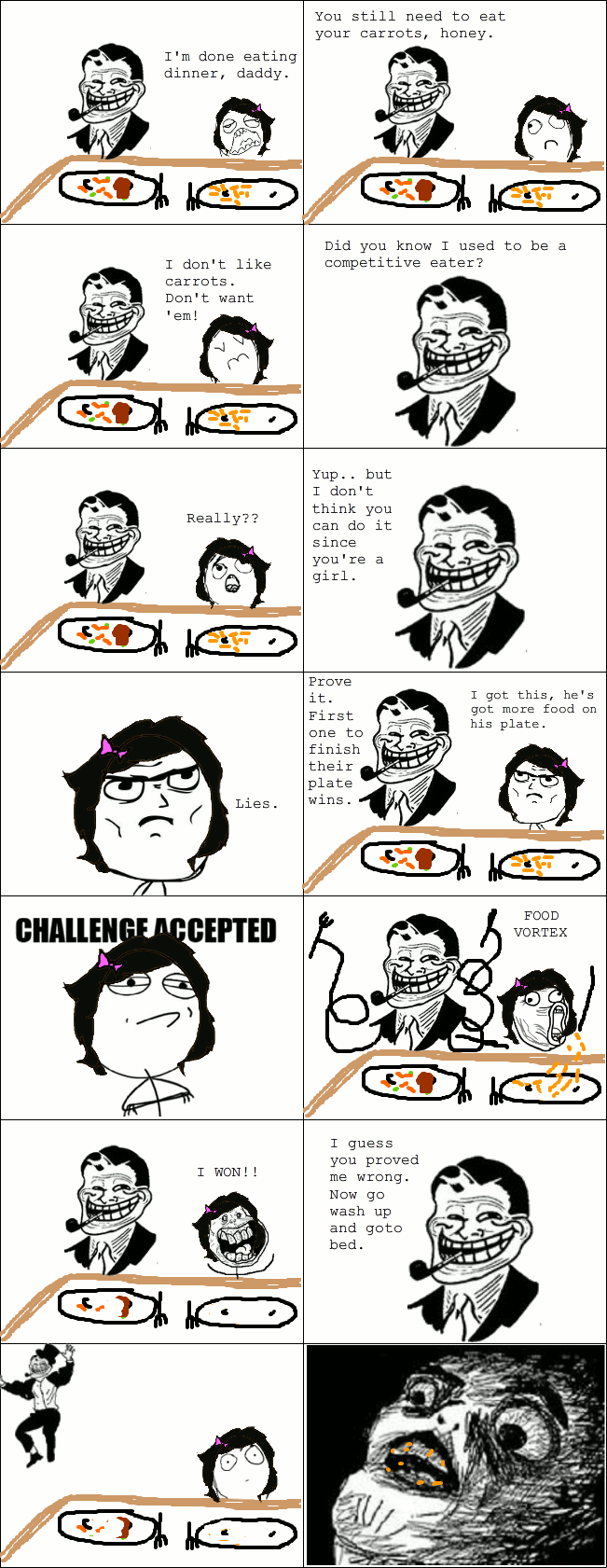 rage comic troll dad - You still need to eat your carrots, honey. I'm done eating dinner, daddy. Did you know I used to be a competitive eater? I don't carrots. Don't want 'em! legi Really?? Yup.. but I don't think you can do it since you're a girl. I got