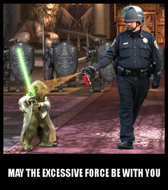 pepper spray cop meme - May The Excessive Force Be With You