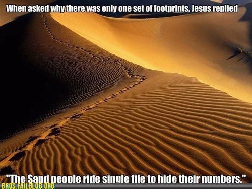 namib desert - When asked why there was only one set of footprints, Jesus replied The Sand people ride single file to hide their numbers." Bros. Failblog.Org
