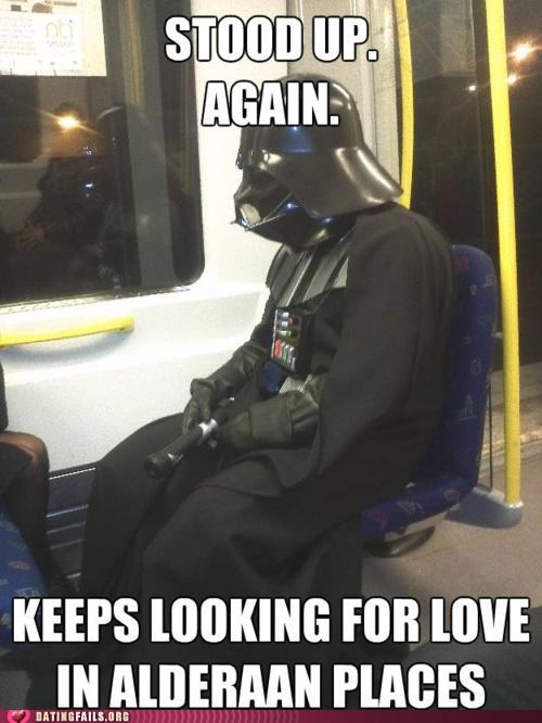 darth vader looking for love in alderaan places - Stood Up. Again. Keeps Looking For Love In Alderaan Places Tingfails.Org