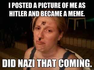 memes for sad girls - I Posted A Picture Of Me As Hitler And Became A Meme. Did Nazi That Coming.