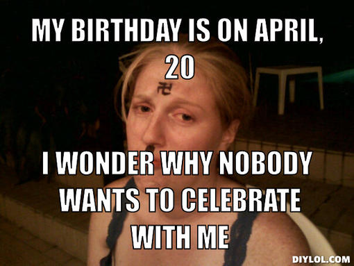 20 april meme - My Birthday Is On April 20 I Wonder Why Nobody Wants To Celebrate With Me Diylol.Com