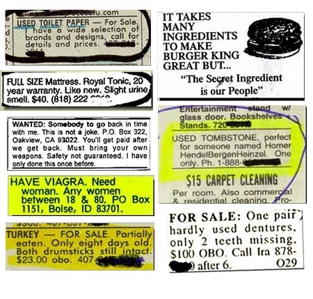 funny newspaper ads - osolu.com Used Toilet Paper For Sale, I have a wide selection of brands and designs, call for 5. details and prices. Full Size Mattress. Royal Tonic, 20 year warranty. new. Slight urine smell. $40. 818 222 Wanted Somebody to go back 