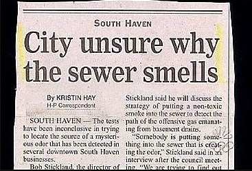 funny headlines - South Haven City unsure why the sewer smells By Kristin Hay Stickland said he will discuss the Hp Corrospondent strategy of putting a nontoxic smoke into the sewer to detect the South Haven The tests path of the offensive gas emanat have