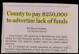 funny newspaper clippings - County to pay $250,000 to advertise lack of funds By Matt Cooper The RegisterGuard Lane County will spend up to $250,000 this year puble cizing its tight financial picture, in hopes that voters in November will approve higher t
