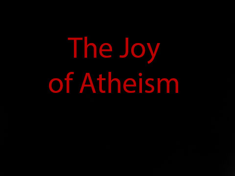 The Joy Of Atheism