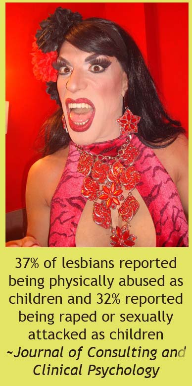 lip - 37% of lesbians reported being physically abused as children and 32% reported being raped or sexually attacked as children ~Journal of Consulting and Clinical Psychology