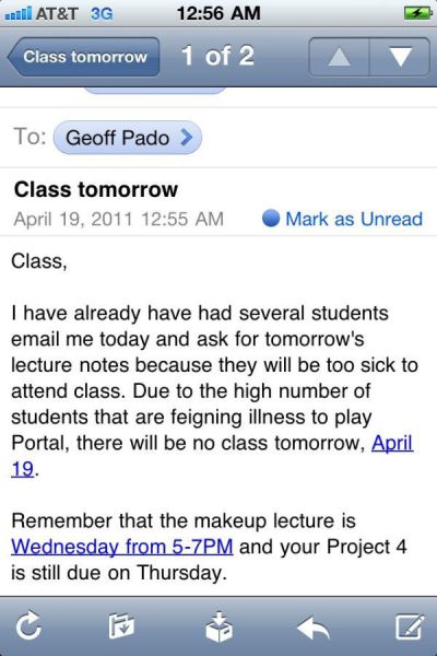 class will be cancelled - will At&T 3G Class tomorrow 1 of 2 To Geoff Pado > Class tomorrow Mark as Unread Class, I have already have had several students email me today and ask for tomorrow's lecture notes because they will be too sick to attend class. D