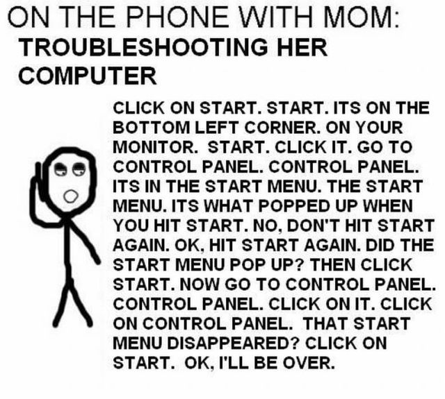 phone with mom troubleshooting her - On The Phone With Mom Troubleshooting Her Computer Click On Start. Start. Its On The Bottom Left Corner. On Your Monitor. Start. Click It. Go To Control Panel. Control Panel. Its In The Start Menu. The Start Menu. Its 