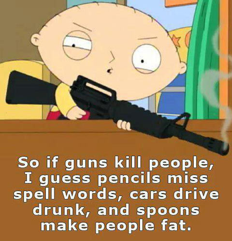 if guns kill people meme - So if guns kill people, I guess pencils miss spell words, cars drive drunk, and spoons make people fat.