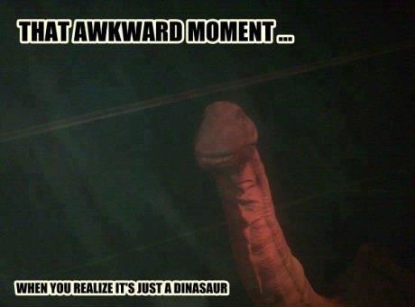 dinosaur penis meme - Thatawkward Moment... When You Realize It'S Just A Dinasaur