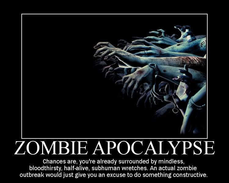 resident evil - Zombie Apocalypse Chances are, you're already surrounded by mindless, bloodthirsty, halfalive, subhuman wretches. An actual zombie outbreak would just give you an excuse to do something constructive.