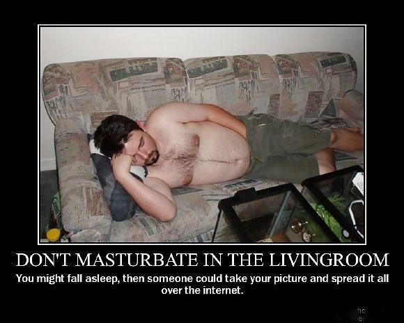 photo caption - Dont Masturbate In The Don'T Masturbate In The Livingroom You might fall asleep, then someone could take your picture and spread it all over the internet.