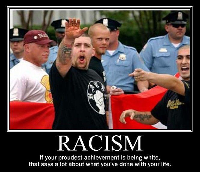 neo nazis - Racism If your proudest achievement is being white, that says a lot about what you've done with your life.