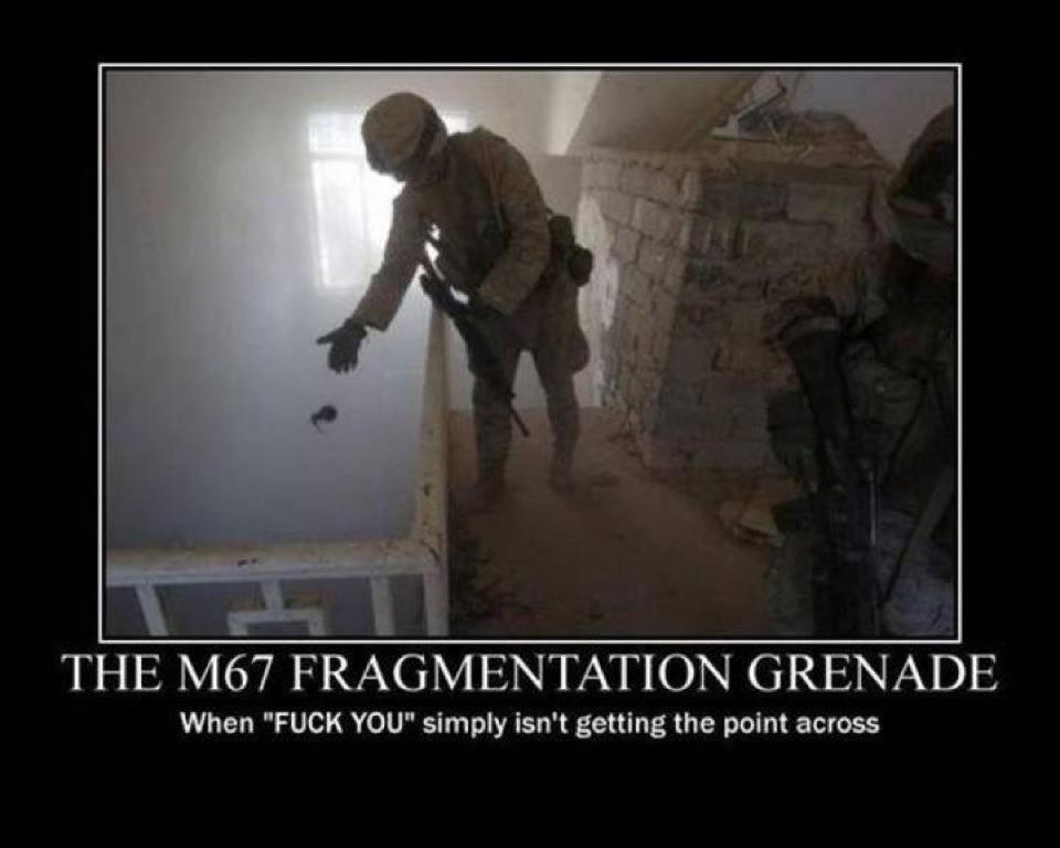 fragmentation grenade meme - The M67 Fragmentation Grenade When "Fuck You" simply isn't getting the point across