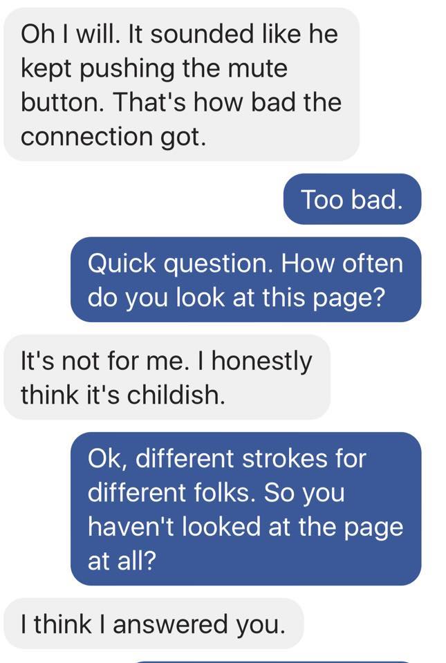 number - Oh I will. It sounded he kept pushing the mute button. That's how bad the connection got. Too bad. Quick question. How often do you look at this page? It's not for me. I honestly think it's childish. Ok, different strokes for different folks. So 