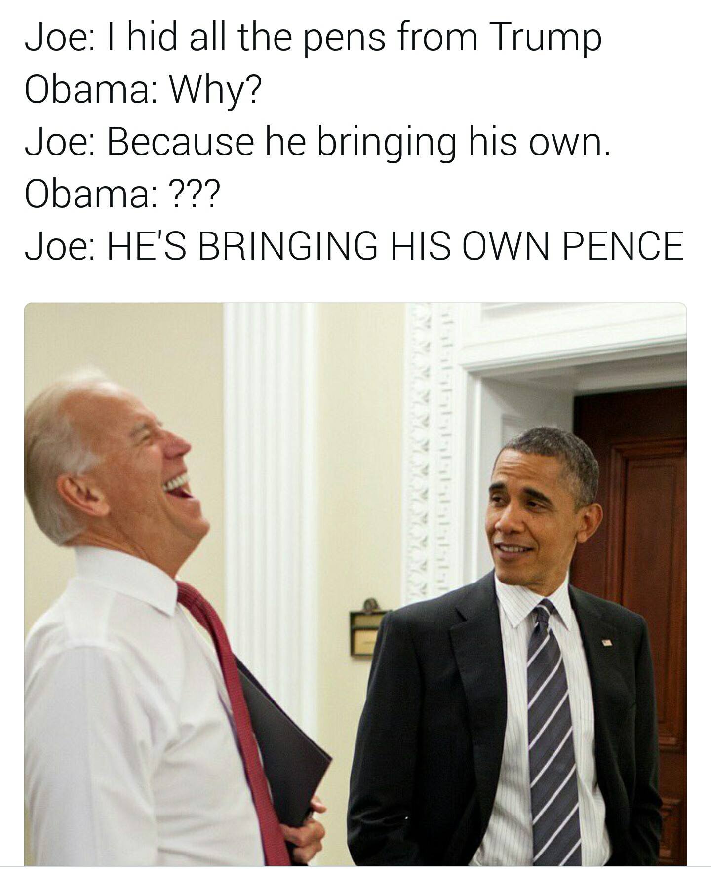 joe biden obama memes - Joe I hid all the pens from Trump Obama Why? Joe Because he bringing his own. Obama ??? Joe He'S Bringing His Own Pence