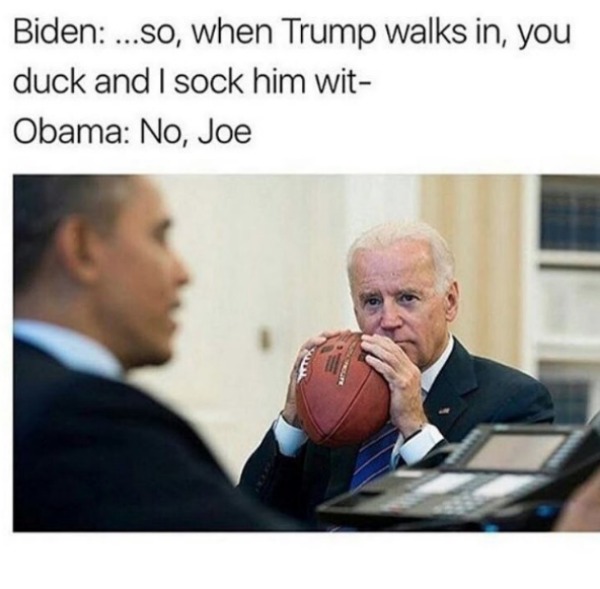 best joe biden memes - Biden ...so, when Trump walks in, you duck and I sock him wit Obama No, Joe