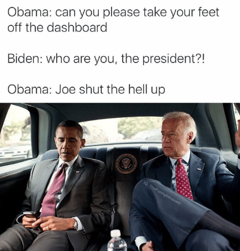 obama and joe biden car - Obama can you please take your feet off the dashboard Biden who are you, the president?! Obama Joe shut the hell up Ig TheFunny introvert