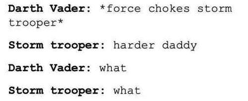 Darth Vader force chokes storm trooper Storm trooper harder daddy Darth Vader what Storm trooper what