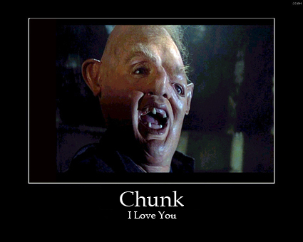 I Love you Chunk. ROCKY ROAD!...He-Heh!