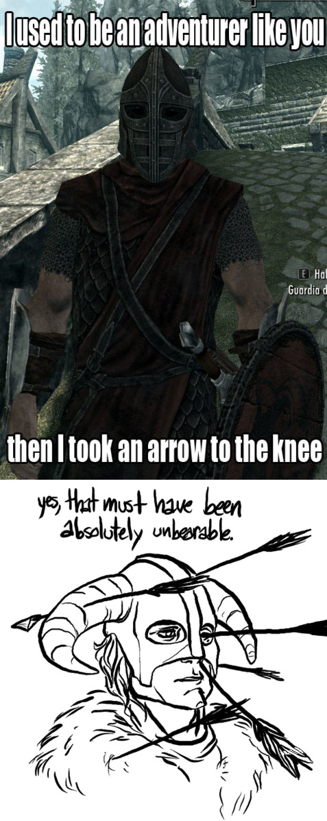 skyrim funny - used to be an adventures you EHal Guardia d then I took an arrow to the knee yes, that must have been absolutely unbearable
