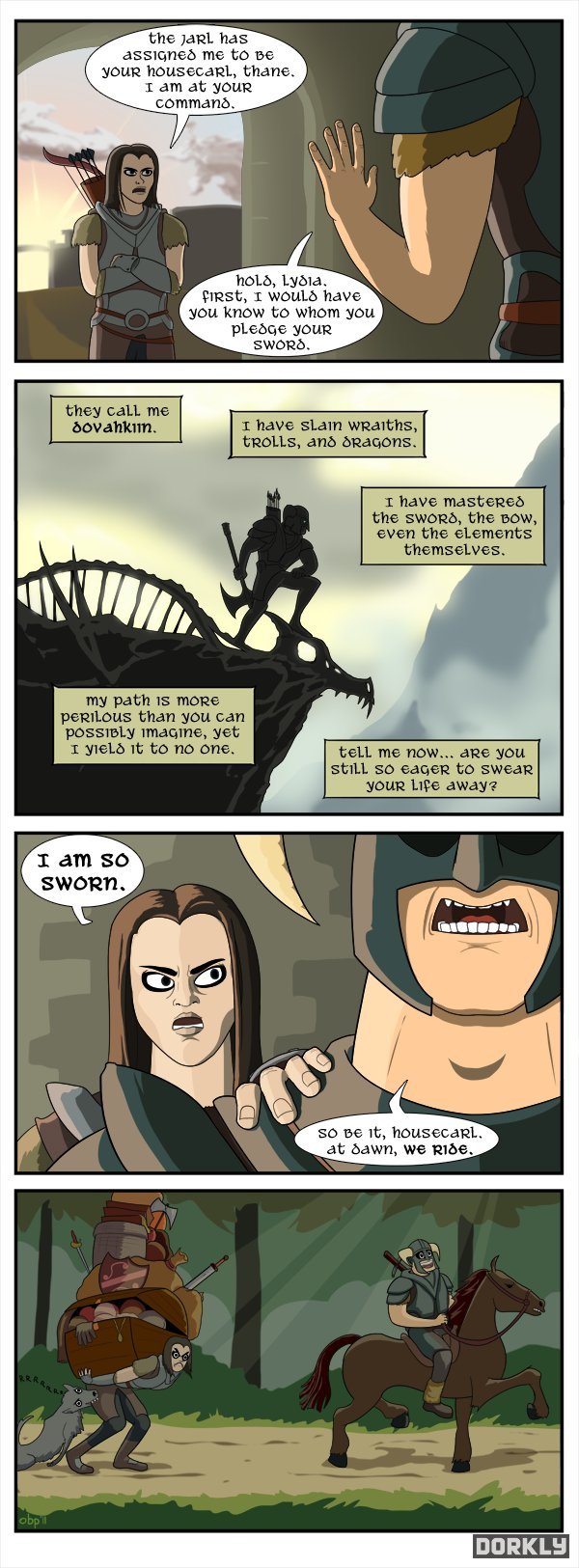 dorkly skyrim comics - the jarl has assigned me to be your housecarl, thane. I am at your command. hold, Lydia first, I would have you know to whom you pledge your Sword. they call me dovankin. I have slain wraiths, trolls, and dragons. I have mastered th