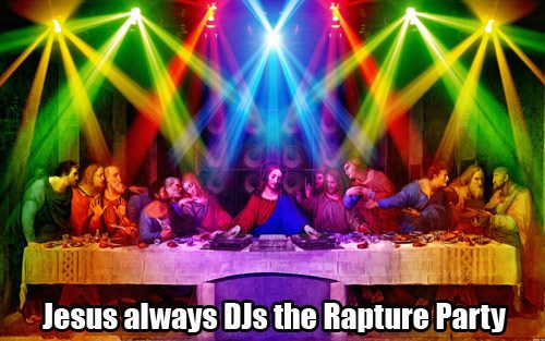 dj jesus died for your spins - Jesus always DJs the Rapture Party