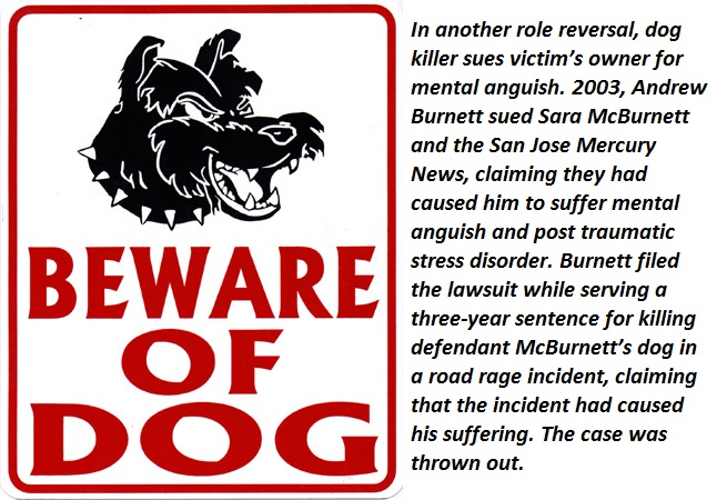 beware of the dog sign - Beware I Of Dog In another role reversal, dog killer sues victim's owner for mental anguish. 2003, Andrew Burnett sued Sara McBurnett and the San Jose Mercury News, claiming they had caused him to suffer mental anguish and post tr