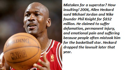 basketball player - Mistaken for a superstar? How insulting! 2006, Allen Heckard sued Michael Jordan and Nike founder Phil Knight for $832 million. He claimed to suffer defamation, permanent injury, and emotional pain and suffering because people often mi