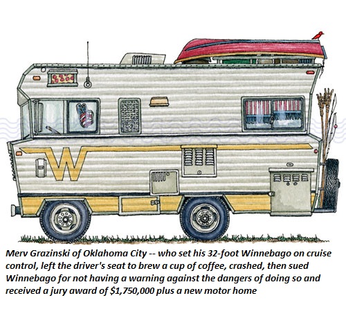 winnebago rv art - Merv Grazinski of Oklahoma City who set his 32foot Winnebago on cruise control, left the driver's seat to brew a cup of coffee, crashed, then sued Winnebago for not having a warning against the dangers of doing so and received a jury aw