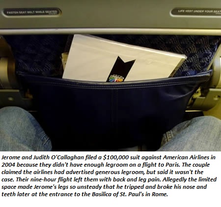 bumper - Jerome and Judith O'Callaghan filed a $100,000 suit against American Airlines in 2004 because they didn't have enough legroom on a flight to Paris. The couple claimed the airlines had advertised generous legroom, but said it wasn't the case. Thei
