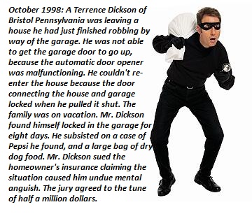 burglar dressed in black - A Terrence Dickson of Bristol Pennsylvania was leaving a house he had just finished robbing by way of the garage. He was not able to get the garage door to go up, because the automatic door opener was malfunctioning. He couldn't