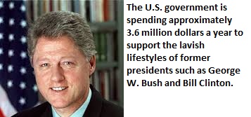 bill clinton - The U.S. government is spending approximately 3.6 million dollars a year to support the lavish lifestyles of former presidents such as George W. Bush and Bill Clinton.