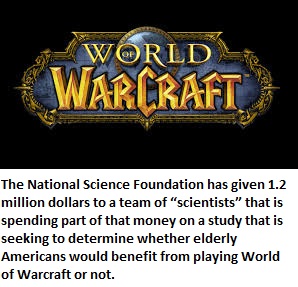 world of warcraft - World Warcraft The National Science Foundation has given 1.2 million dollars to a team of "scientists" that is spending part of that money on a study that is seeking to determine whether elderly Americans would benefit from playing Wor