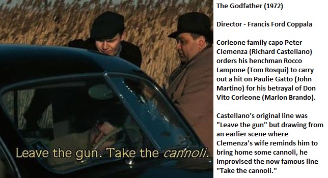 leave the gun take the cannoli - The Godfather 1972 Director Francis Ford Coppala Corleone family capo Peter Clemenza Richard Castellano orders his henchman Rocco Lampone Tom Rosqui to carry out a hit on Paulie Gatto John Martino for his betrayal of Don V